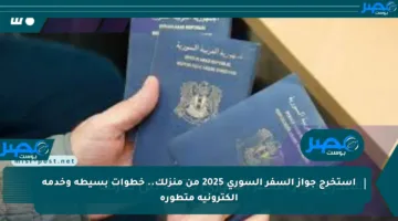 استخرج جواز السفر السوري 2025 من منزلك.. خطوات بسيطة وخدمة إلكترونية متطورة